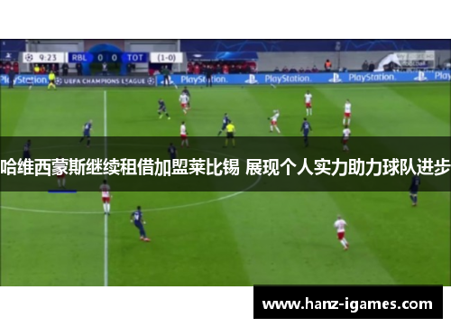 哈维西蒙斯继续租借加盟莱比锡 展现个人实力助力球队进步