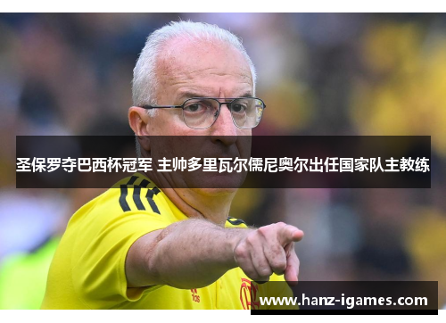 圣保罗夺巴西杯冠军 主帅多里瓦尔儒尼奥尔出任国家队主教练